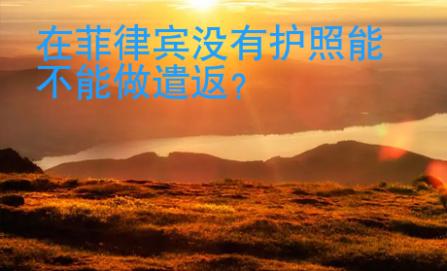 在菲律宾没有护照能不能做遣返