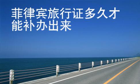 菲律宾旅行证多久才能补办出来