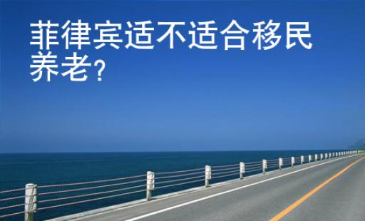 菲律宾适不适合移民养老？