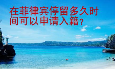 在菲律宾停留多久时间可以申请入籍？