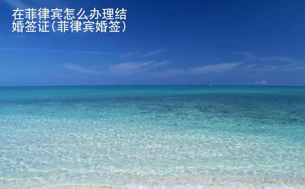 在菲律宾怎么办理结婚签证(菲律宾婚签)
