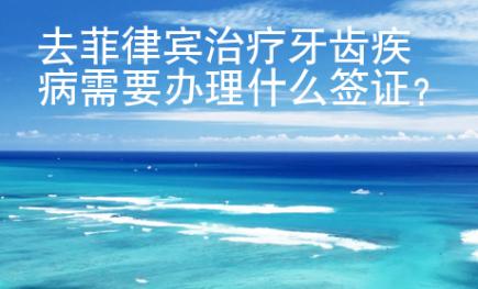 去菲律賓治療牙齒疾病需要辦理什么簽證？