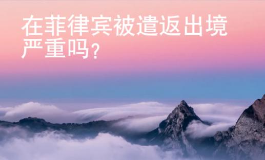 在菲律宾被遣返出境严重吗？