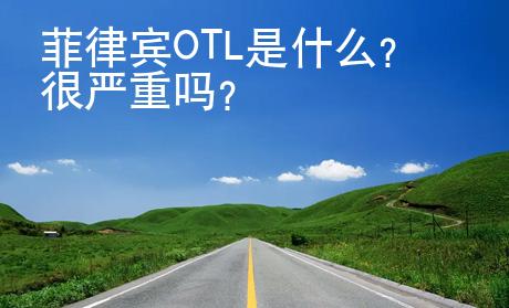 菲律賓OTL是什么？很嚴(yán)重嗎？