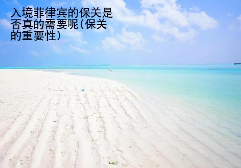 入境<strong>菲律宾</strong>的保关是否真的需要呢(保关的重要性)