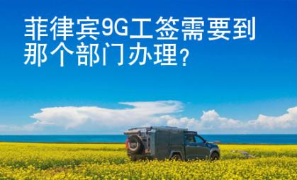菲律宾9G工签需要到那个部门办理？