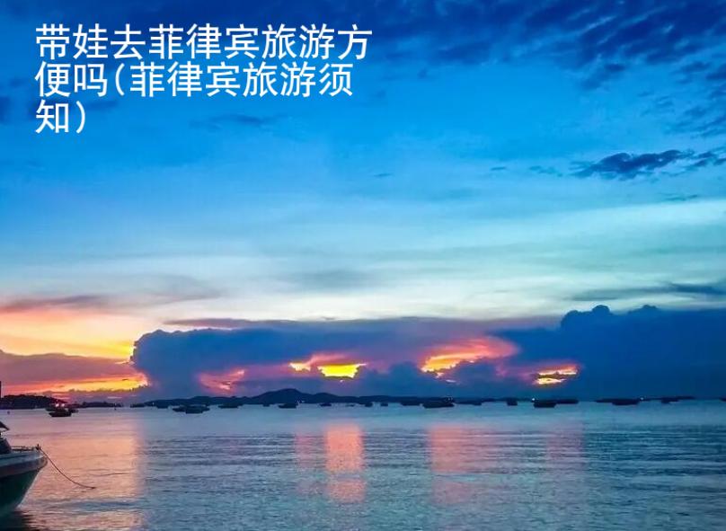 带娃去菲律宾旅游方便吗(菲律宾旅游须知)