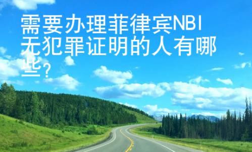 需要辦理菲律賓NBI無犯罪證明的人有哪些？