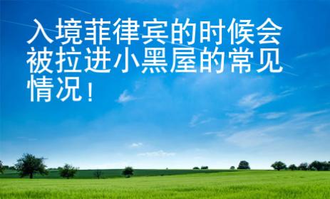 入境菲律賓的時(shí)候會被拉進(jìn)小黑屋的常見情況！