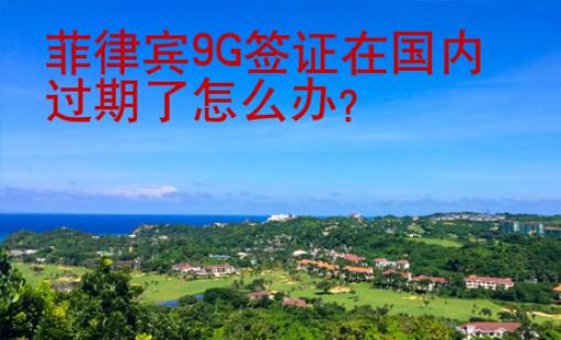菲律宾9G签证在国内过期了怎么办？
