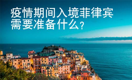 疫情期间入境菲律宾需要准备什么？