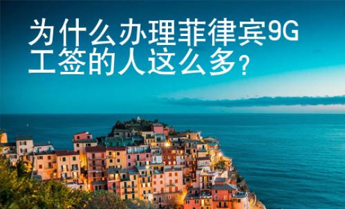 为什么办理菲律宾<strong>9G</strong>工签的人这么多
