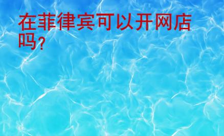 在菲律賓可以開(kāi)網(wǎng)店嗎