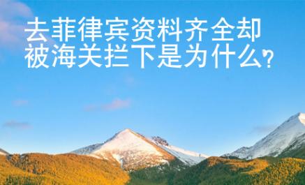 去菲律宾资料<strong>齐全</strong>却被海关拦下是为什么