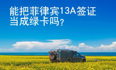 能把菲律賓13A簽證當(dāng)成綠卡嗎？