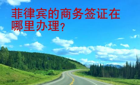 菲律宾的商务<strong>签证</strong>在哪里办理