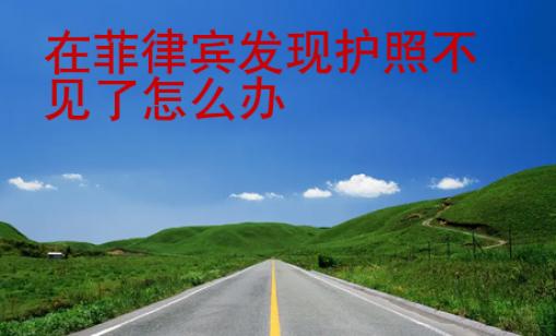 在菲律宾发现护照不见了怎么办