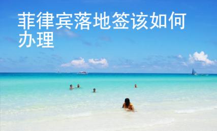 菲律宾落地签该如何办理