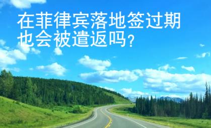 在菲律賓落地簽過期也會(huì)被遣返嗎？