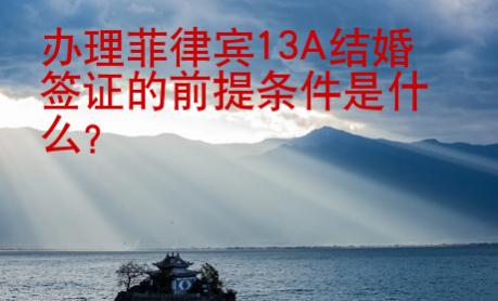 办理菲律宾13A结婚签证的前提条件是什么