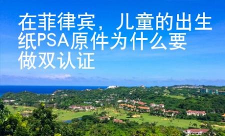 在菲律宾，儿童的出生纸PSA原件为什么要做双认证