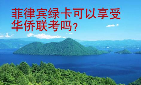 菲律賓綠卡可以享受華僑聯(lián)考嗎