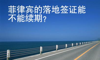 菲律賓的落地簽證能不能續(xù)期？