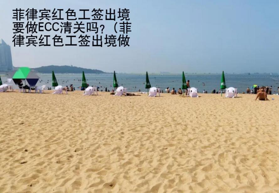 菲律宾红色工签出境要做ECC清关吗？(菲律宾红色工签出境做ECC)