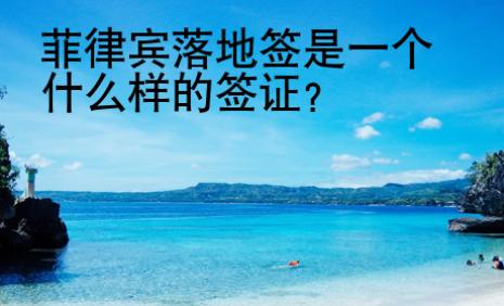 菲律宾落地签是一个什么样的<strong>签证</strong>