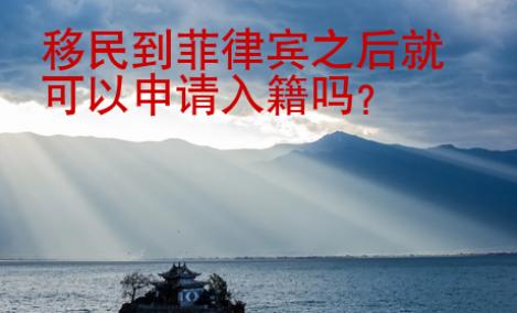 移民到菲律宾之后就可以申请入籍吗