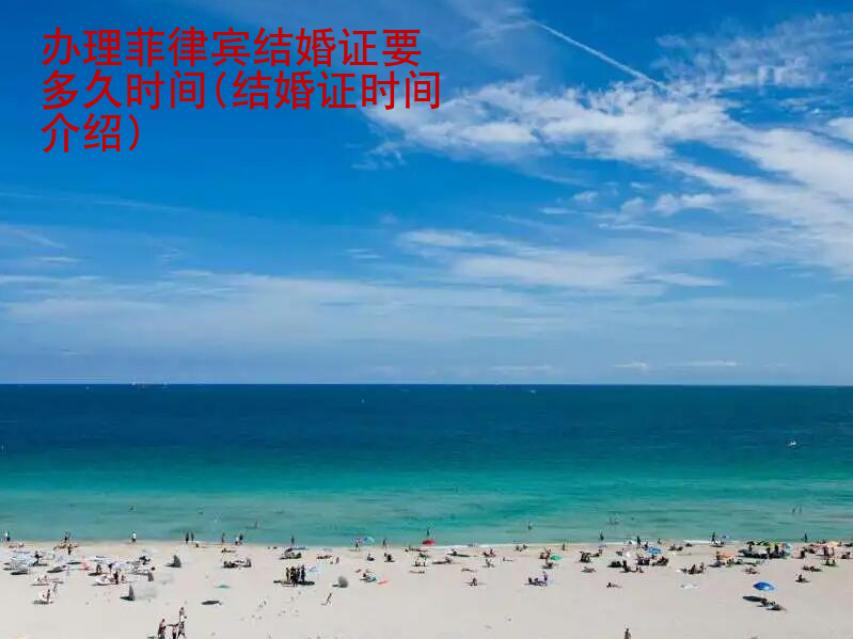 办理菲律宾结婚证要多久时间(结婚证时间介绍)
