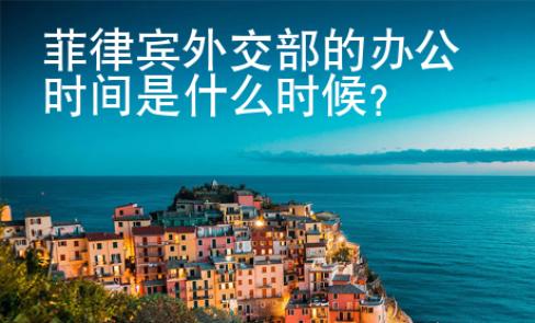 菲律宾外交部的<strong>办</strong>公时间是什么时候