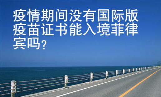 疫情期間沒有國際版疫苗證書能入境菲律賓嗎？