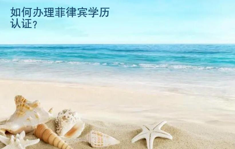 如何<strong>办理</strong>菲律宾学历认证